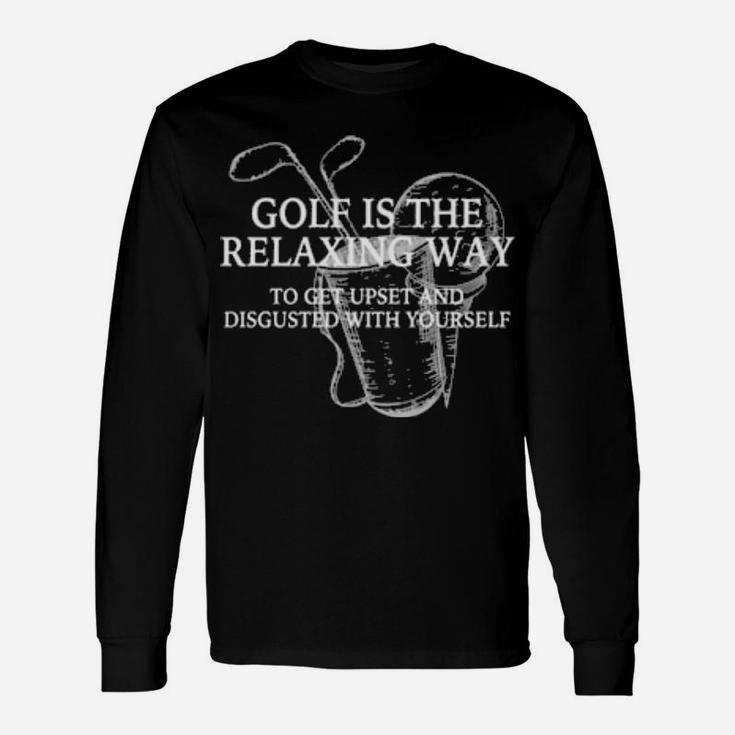 Golf Is The Relaxing Way To Get Upset And Disgusted Long Sleeve T-Shirt