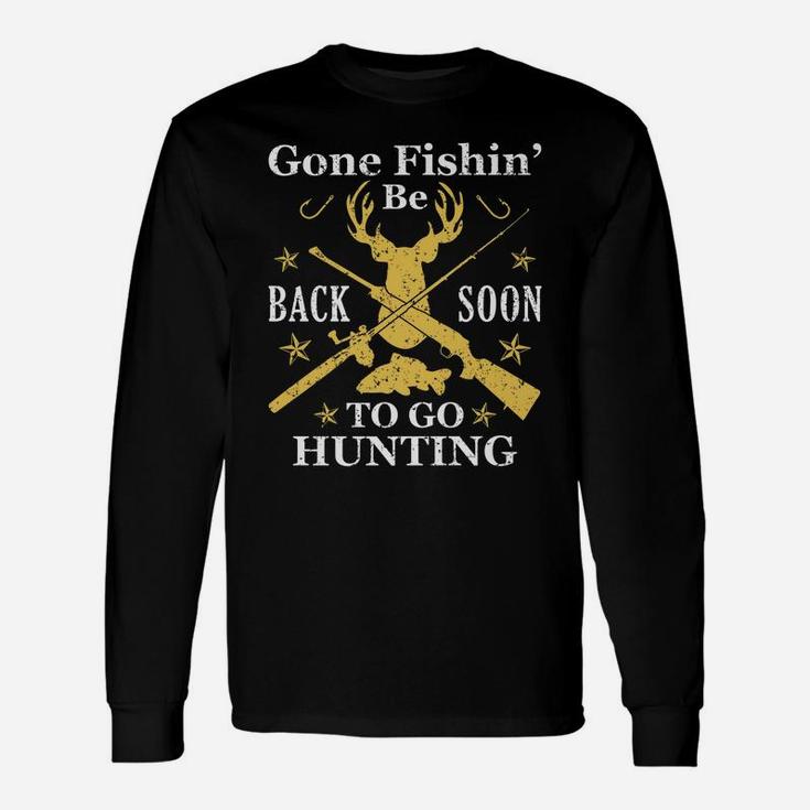 Gone Fishin' Be Back Soon To Go Huntin Humor Fishing Hunting Unisex Long Sleeve