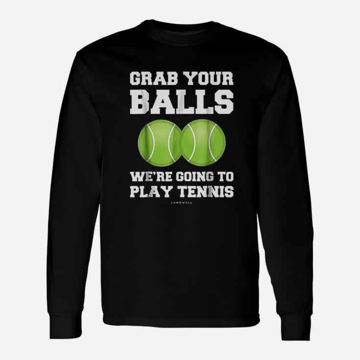 Grab Your Balls Were Going To Play Tennis Unisex Long Sleeve