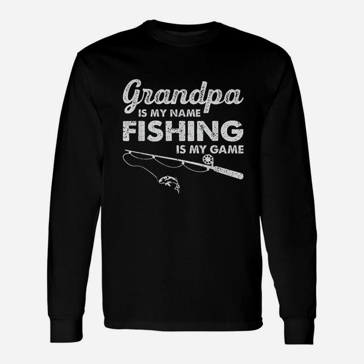 Grandpa Is My Name Fishing Is My Game Funny Unisex Long Sleeve