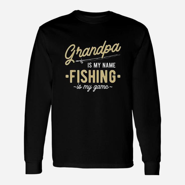 Grandpa Is My Name Fishing Is My Game Unisex Long Sleeve