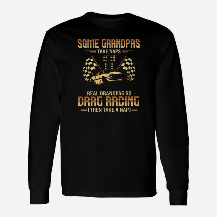 Some Grandpas Take Naps Real Grandpas Go Drag Racing Then Take A Nap Long Sleeve T-Shirt