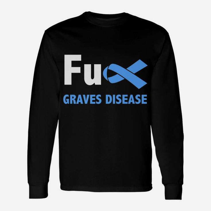 Graves Disease Awareness Begbie Disease Related Family Membe Unisex Long Sleeve
