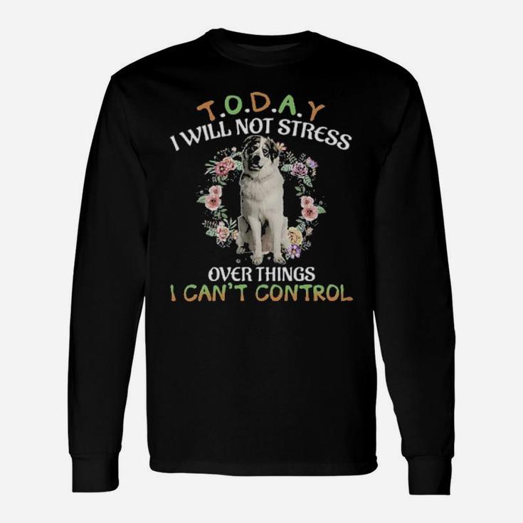 Great Pyrenees Today I Will Not Stress Over Things I Can't Control Long Sleeve T-Shirt