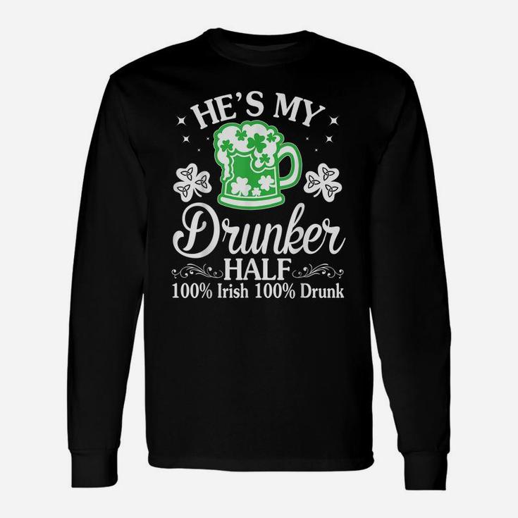 Green Beer He's My Drunker Half 100 Irish 100 Drunk Shirt Unisex Long Sleeve