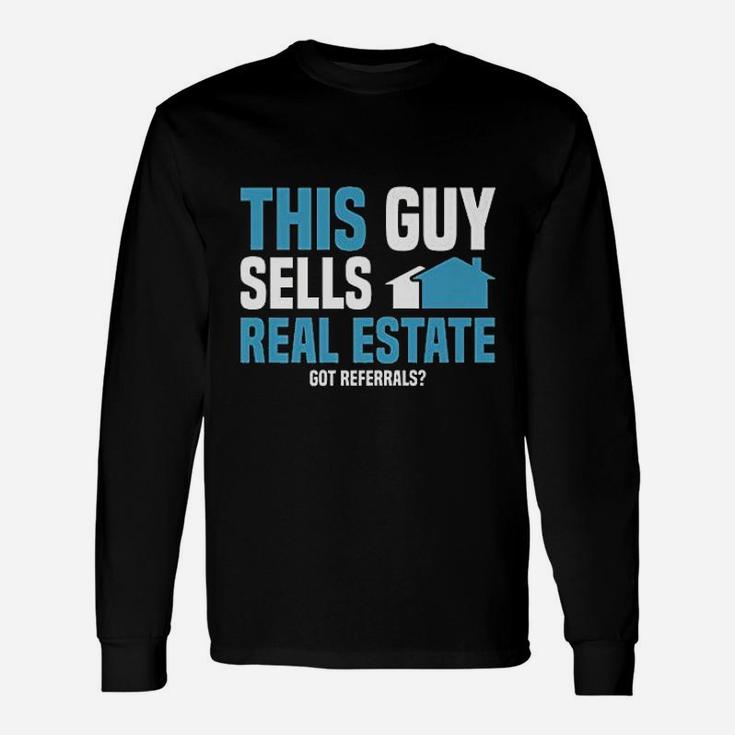 This Guy Sells Real Estate Agent Get Referrals Long Sleeve T-Shirt