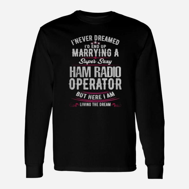 Ham Radio Operator Wife Never Dreamed Long Sleeve T-Shirt