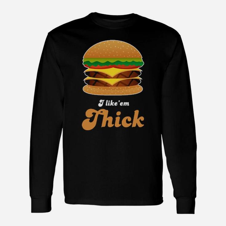 Hamburger I Like' Em Thick Long Sleeve T-Shirt