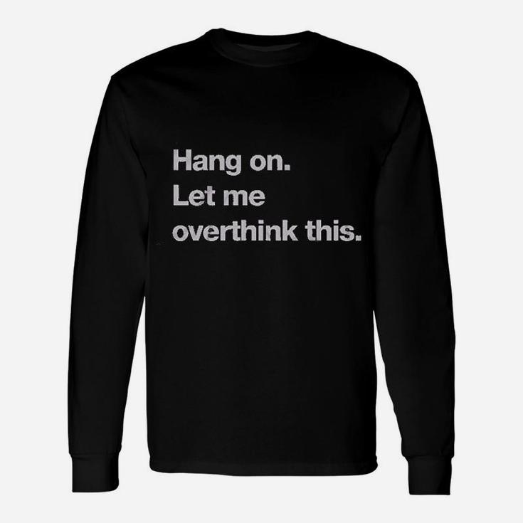 Hang On Let Me Overthink This Unisex Long Sleeve
