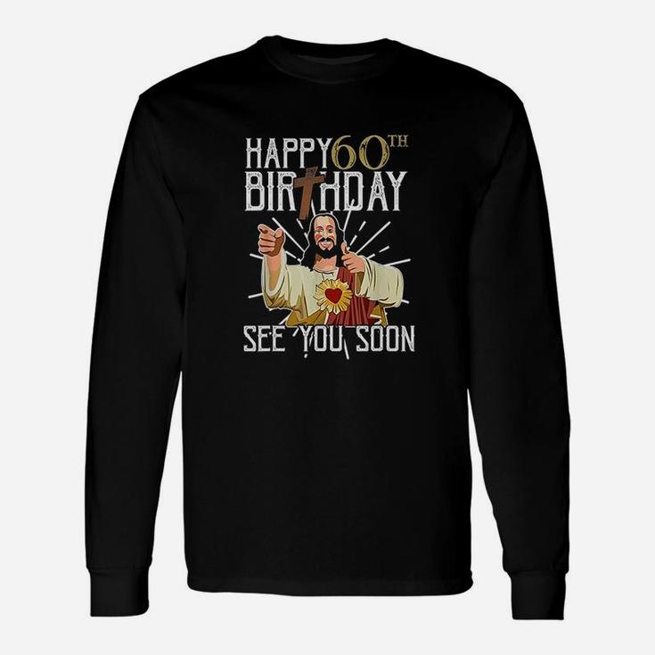 Happy 60Th See You Soon Funny Birthday Unisex Long Sleeve