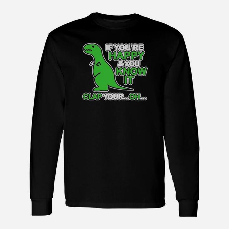 If You Are Happy And You Know It Clap Your Oh Dinosaur Long Sleeve T-Shirt