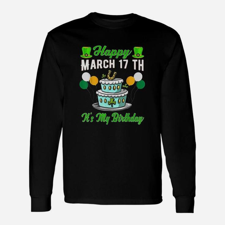 Happy March 17 Th Its My Birthday Funny St Patricks Day Unisex Long Sleeve