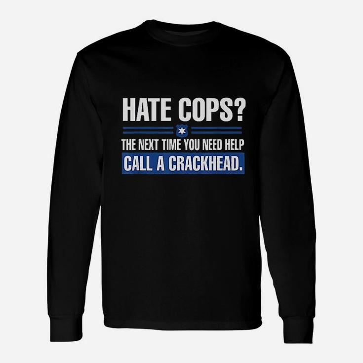 Hate Cops Next Time You Need Help Call A Crackhead Unisex Long Sleeve
