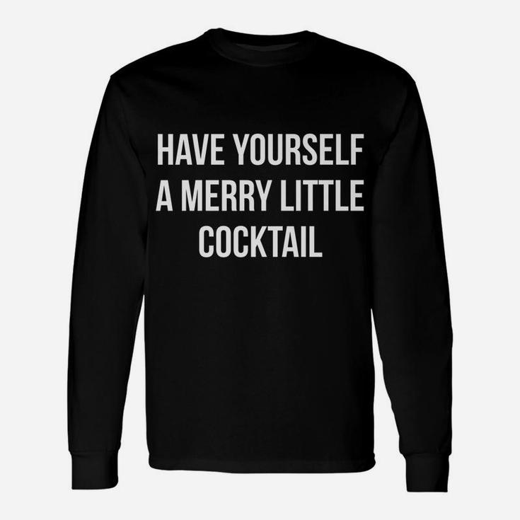 Have Yourself A Merry Little Cocktail Funny Xmas Drinking Unisex Long Sleeve