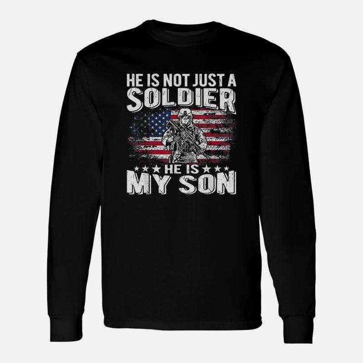 He Is Not Just A Soldier He Is My Son Proud Military Mom Dad Unisex Long Sleeve