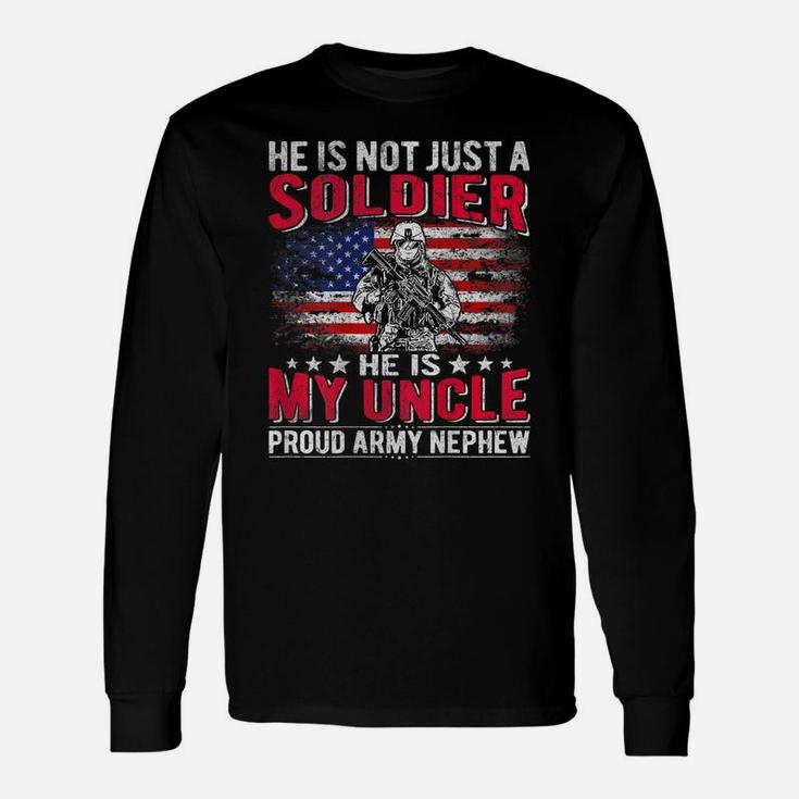 He Is Not Just A Solider He Is My Uncle - Proud Army Nephew Unisex Long Sleeve