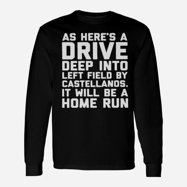 As Here's A Drive Deep Into Left Field By Castellanos It Will Be A Home Run Long Sleeve T-Shirt