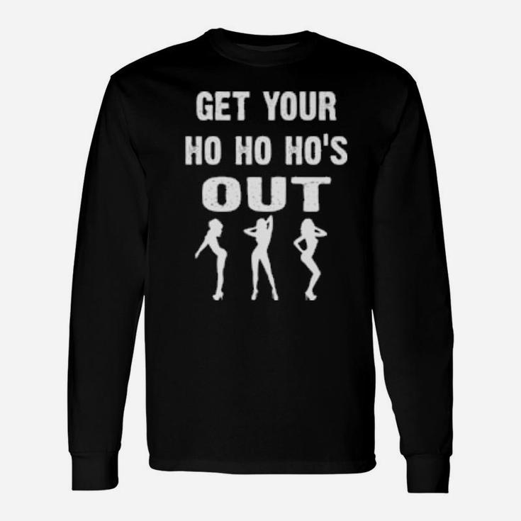 Get You Ho Hos Out Long Sleeve T-Shirt