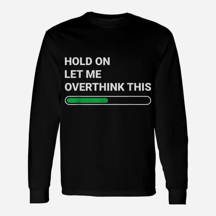 Hold On Let Me Overthink This - Sarcastic Novelty Gift Unisex Long Sleeve