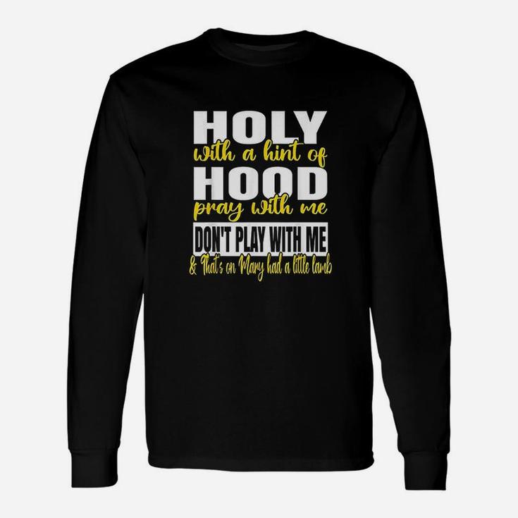 Holy With A Hint Of Hood Pray With Me Dont Play With Me Unisex Long Sleeve