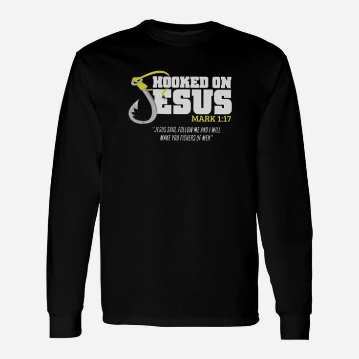 Hooked On Jesus Mark 1 17 Jesus Said Follow Me And I Will Make You Long Sleeve T-Shirt