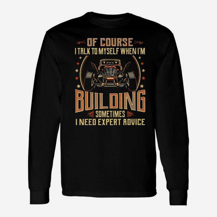 Hot Rod Of Course I Talk To Myself When I'm Building Sometimes I Need Expert Advice Long Sleeve T-Shirt