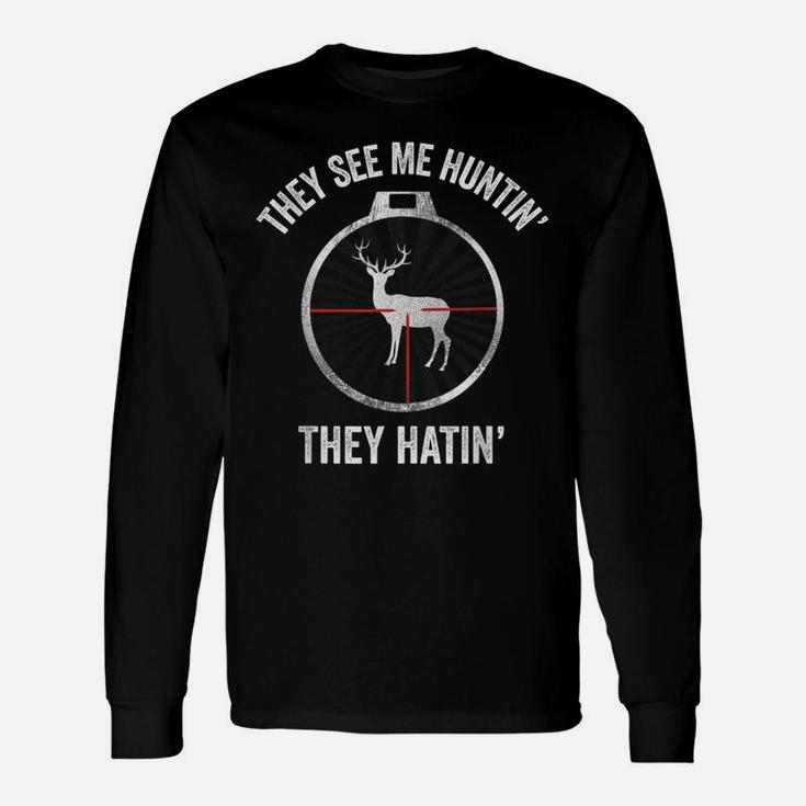 Hunters They See Me Huntin' They Hatin' Hunting Unisex Long Sleeve