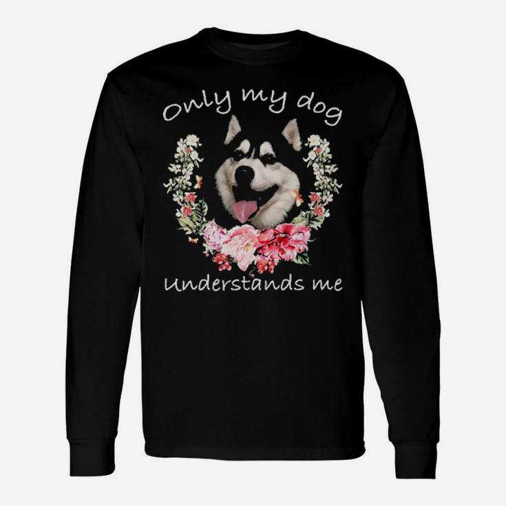 Husky Lover Only My Dog Understands Me Flower Long Sleeve T-Shirt