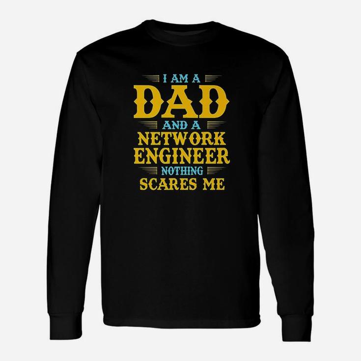 I Am A Dad And A Network Engineer Nothing Scares Me Unisex Long Sleeve