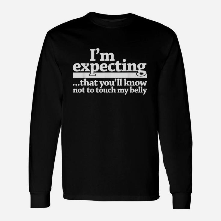 I Am Expecting That You Will Know Not To Touch My Belly Unisex Long Sleeve