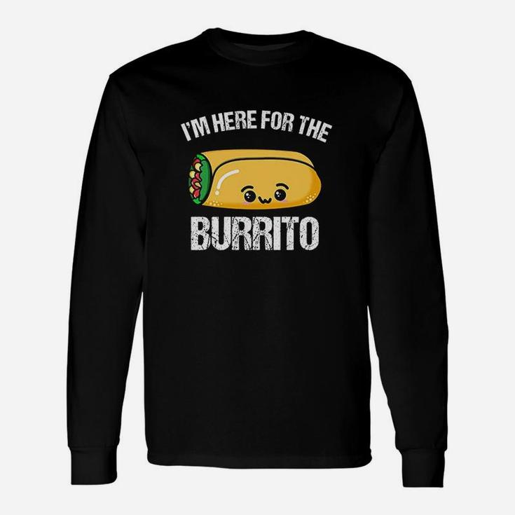 I Am Here For The Burrito Unisex Long Sleeve