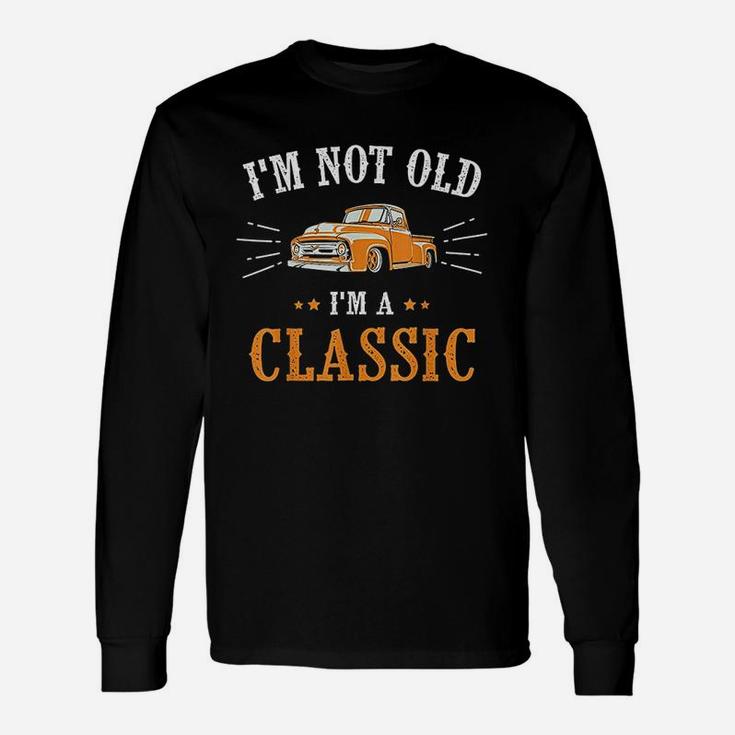 I Am Not Old I Am A Classic Unisex Long Sleeve