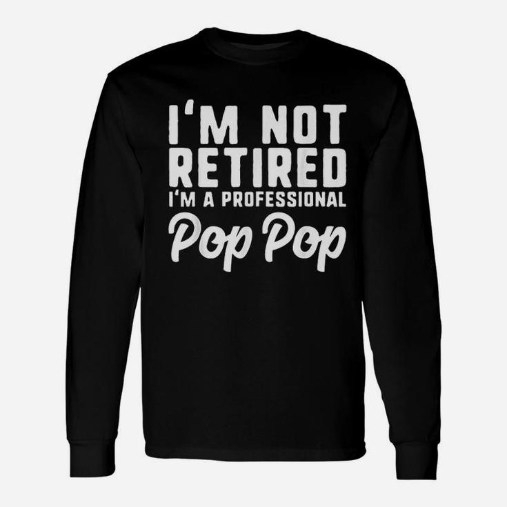 I Am Not Retired Professional Pop Pop Retirement Unisex Long Sleeve