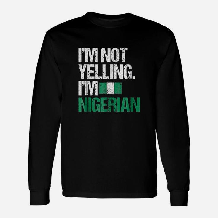 I Am Not Yelling Im Nigerian Unisex Long Sleeve