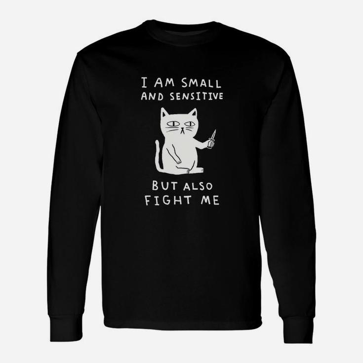I Am Small And Sensitive But Also Fight Me Cat Unisex Long Sleeve