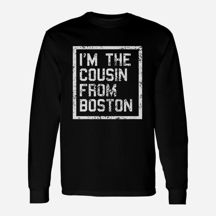 I Am The Cousin From Boston Unisex Long Sleeve