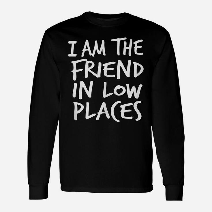 I Am The Friend In Low Places, By Yoray Unisex Long Sleeve