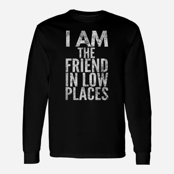 I Am The Friend In Low Places, Distressed Look, By Yoray Unisex Long Sleeve