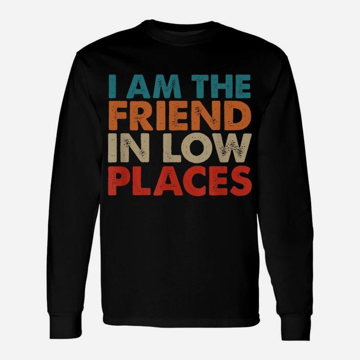 I Am The Friend In Low Places, Distressed Look, By Yoray Unisex Long Sleeve