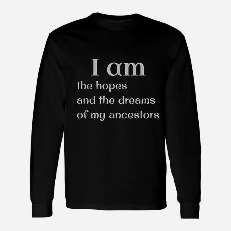 I Am The Hope And The Dreams Of My Ancestors Unisex Long Sleeve
