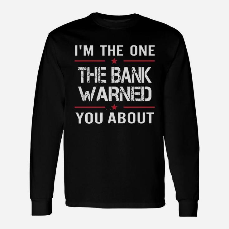 I Am The One The Bank Warned You About Unisex Long Sleeve