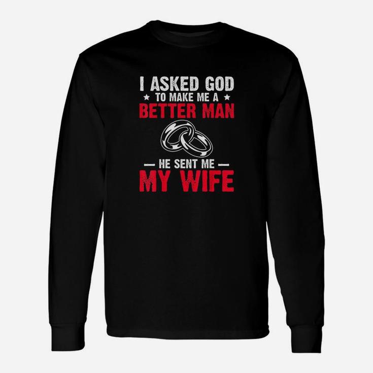 I Ask God To Make Me Better Man He Sent Me My Wife Valentine Unisex Long Sleeve