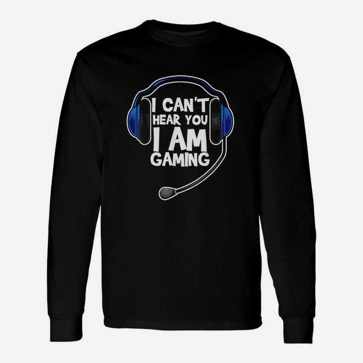 I Cant Hear You I Am Gaming Computer Video Gamers Unisex Long Sleeve