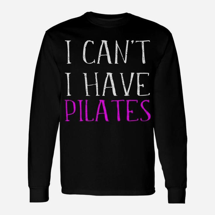 I Can't I Have Pilates Student Instructor Teacher Quote Joke Unisex Long Sleeve