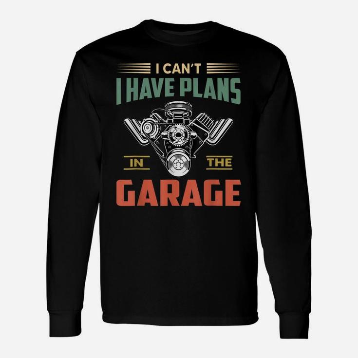 I Cant I Have Plans In The Garage Funny Mechanic Car Unisex Long Sleeve