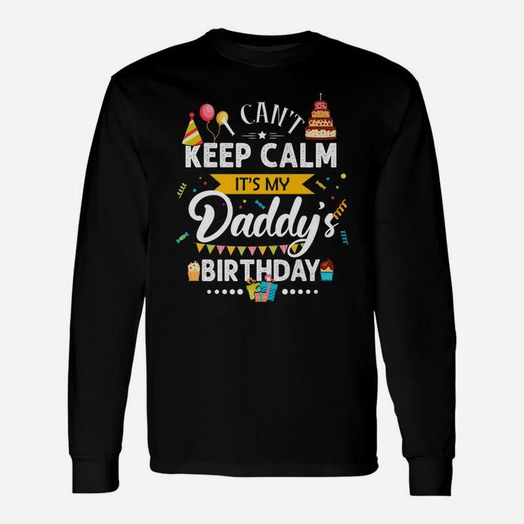 I Can't Keep Calm It's My Daddy's Birthday Family Gift Unisex Long Sleeve