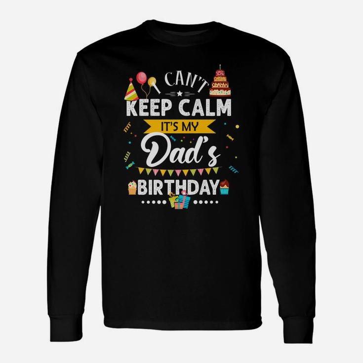 I Can't Keep Calm It's My Dad's Birthday Family Gift Unisex Long Sleeve
