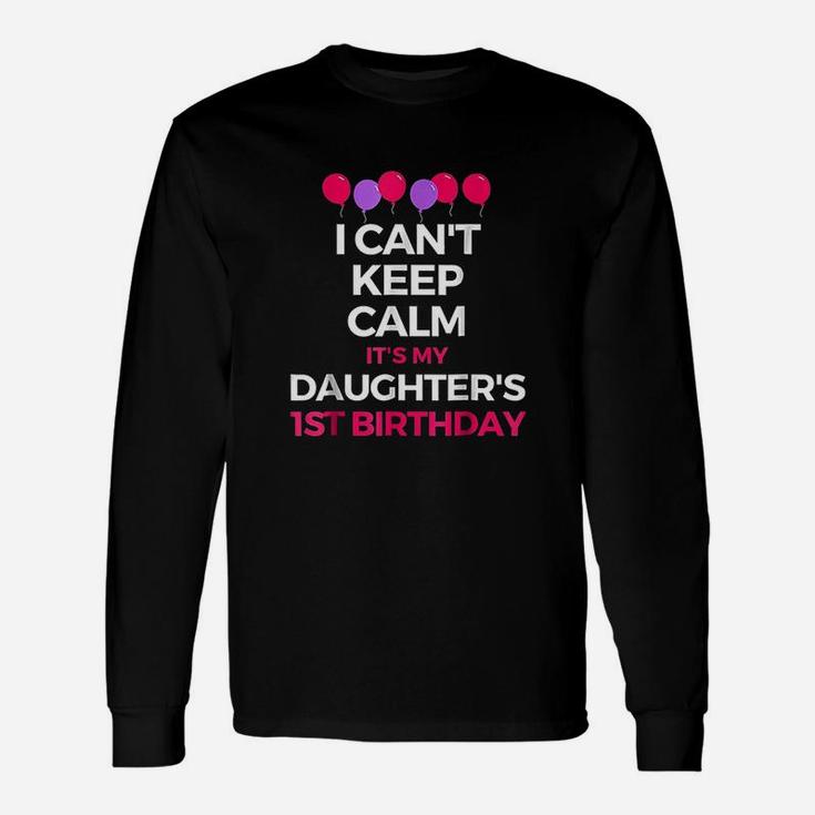 I Cant Keep Calm Its My Daughters 1St Birthday Unisex Long Sleeve