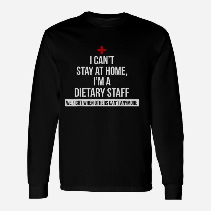 I Cant Stay At Home I Am A Dietary Staff We Fight When Others Cant Anymore Unisex Long Sleeve