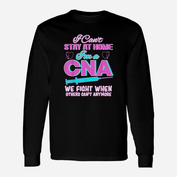 I Cant Stay At Home Im A Cna We Fight When Other Cant Unisex Long Sleeve